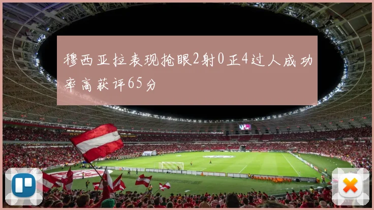 穆西亚拉表现抢眼2射0正4过人成功率高获评65分